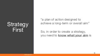 www.athenaeum21.com © Athenaeum21
13
“a plan of action designed to
achieve a long-term or overall aim”
So, in order to create a strategy,
you need to know what your aim is
Strategy
First
 