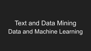 Text and Data Mining
Data and Machine Learning
 