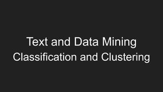 Text and Data Mining
Classification and Clustering
 