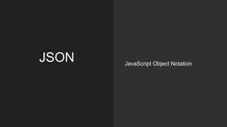 JSON JavaScript Object Notation
 