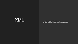 XML eXtensible Markup Language
 