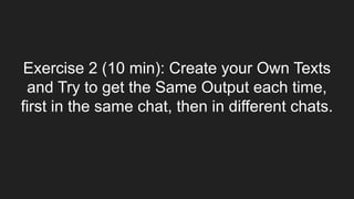 Exercise 2 (10 min): Create your Own Texts
and Try to get the Same Output each time,
first in the same chat, then in different chats.
 