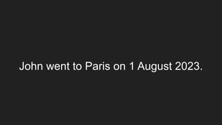 John went to Paris on 1 August 2023.
 