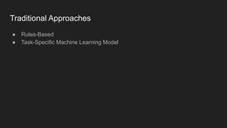 Traditional Approaches
● Rules-Based
● Task-Specific Machine Learning Model
 