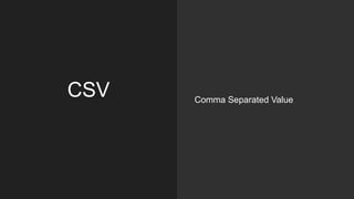 CSV Comma Separated Value
 