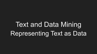 Text and Data Mining
Representing Text as Data
 