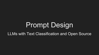 Prompt Design
LLMs with Text Classification and Open Source
 