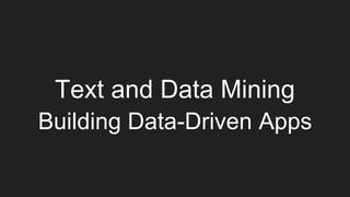 Text and Data Mining
Building Data-Driven Apps
 