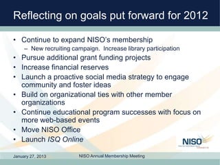 Reflecting on goals put forward for 2012

• Continue to expand NISO’s membership
     – New recruiting campaign. Increase ...