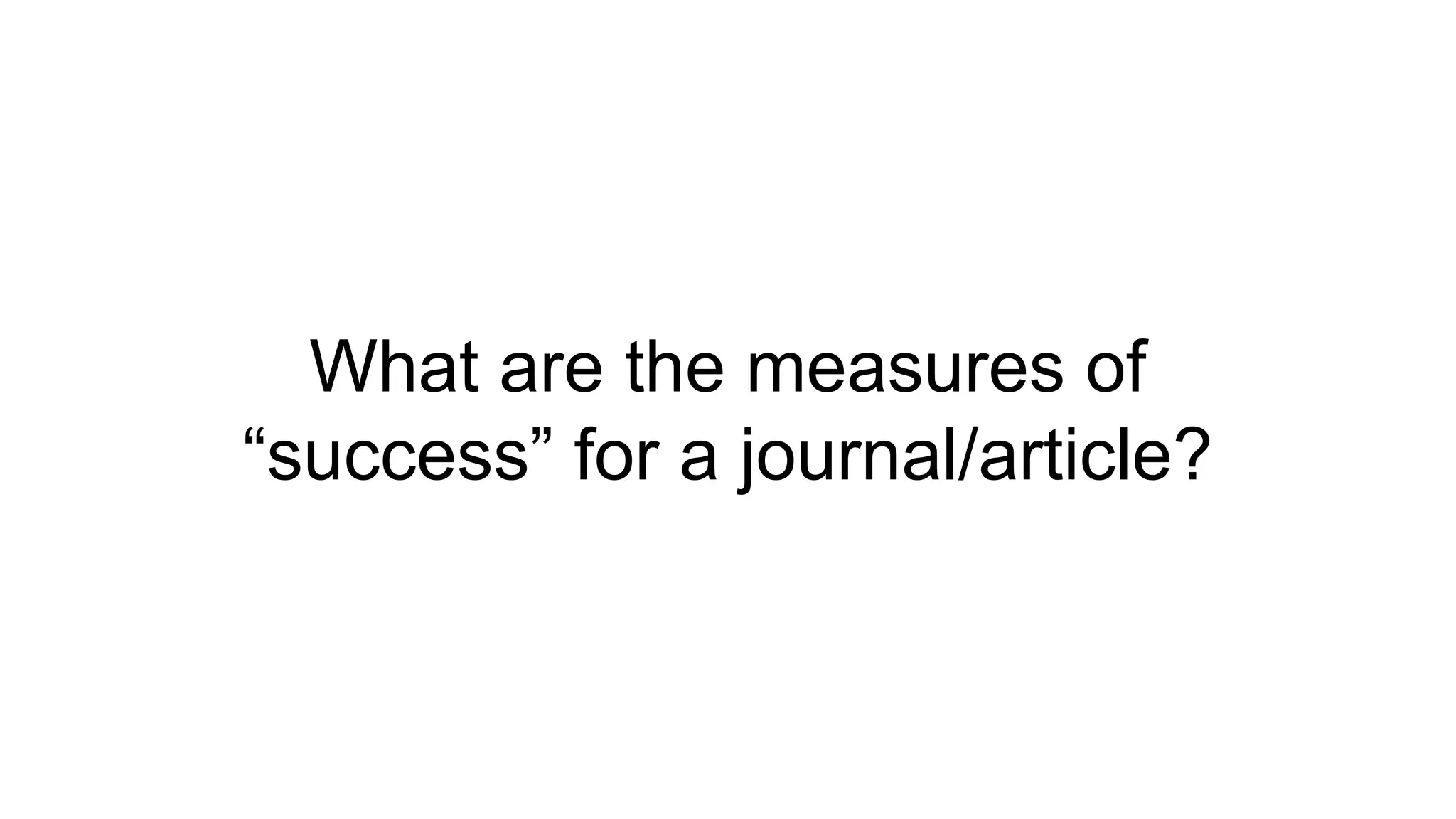 What are the measures of
“success” for a journal/article?
 