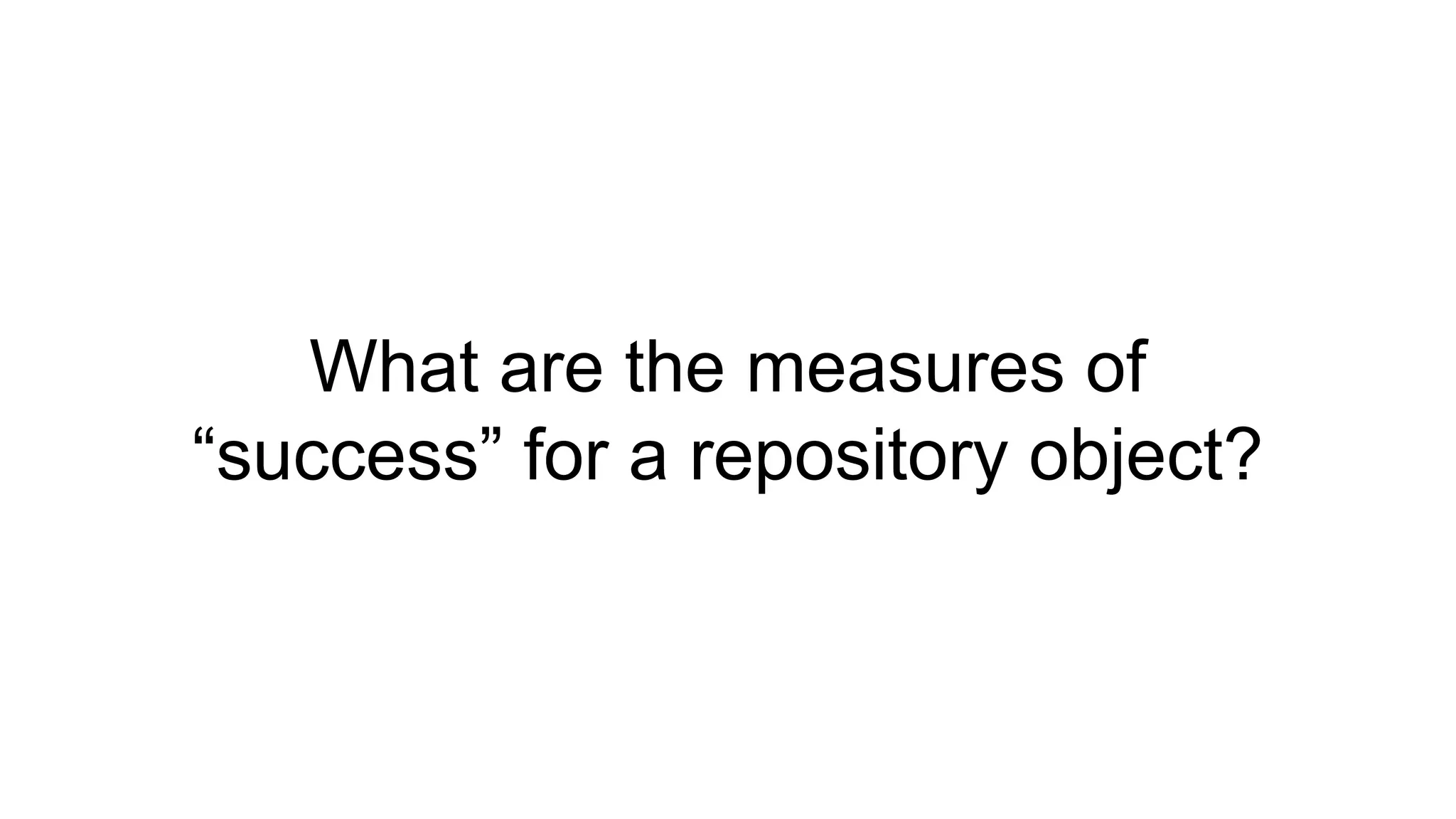 What are the measures of
“success” for a repository object?
 