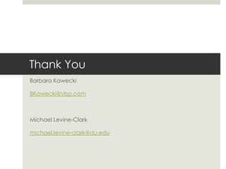 Thank You
Barbara Kawecki

BKawecki@ybp.com



Michael Levine-Clark

michael.levine-clark@du.edu
 
