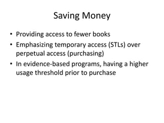 Saving Money
• Providing access to fewer books
• Emphasizing temporary access (STLs) over
perpetual access (purchasing)
• ...