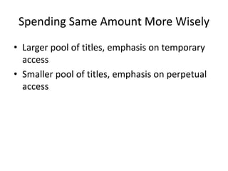 Spending Same Amount More Wisely
• Larger pool of titles, emphasis on temporary
access
• Smaller pool of titles, emphasis ...