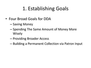 1. Establishing Goals
• Four Broad Goals for DDA
– Saving Money
– Spending The Same Amount of Money More
Wisely
– Providin...