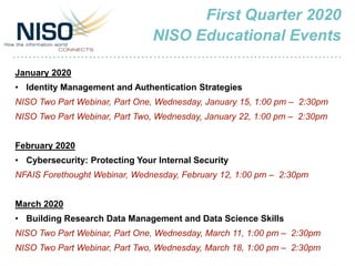 First Quarter 2020
NISO Educational Events
January 2020
• Identity Management and Authentication Strategies
NISO Two Part ...