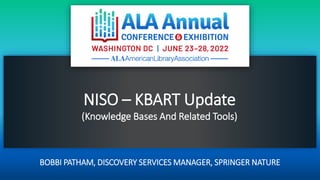 NISO – KBART Update
(Knowledge Bases And Related Tools)
BOBBI PATHAM, DISCOVERY SERVICES MANAGER, SPRINGER NATURE
 