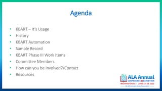 Agenda
• KBART – It’s Usage
• History
• KBART Automation
• Sample Record
• KBART Phase III Work Items
• Committee Members
...