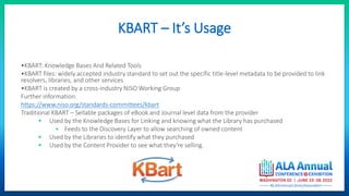 KBART – It’s Usage
•KBART: Knowledge Bases And Related Tools
•KBART files: widely accepted industry standard to set out th...