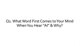 Q1.WhatWord First Comes toYour Mind
WhenYou Hear “AI” &Why?
4
 
