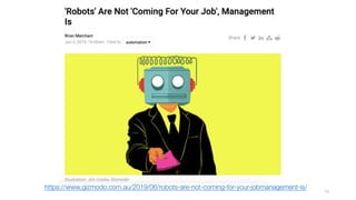 73
https://www.gizmodo.com.au/2019/06/robots-are-not-coming-for-your-jobmanagement-is/
 