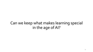 Can we keep what makes learning special
in the age of AI?
87
 