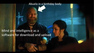 96
Mind and intelligence as a
software for download and upload
Abuela in a birthday body
 