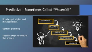 Predictive – Sometimes Called “Waterfall”
Bundles principles and
methodologies
Upfront planning
Specific steps to control
the process
 