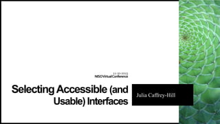 11-20-2019
NISOVirtualConference
Julia Caffrey-Hill
SelectingAccessible (and
Usable)Interfaces
 