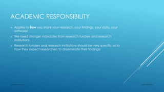 ACADEMIC RESPONSIBILITY
 Applies to how you share your research, your findings, your data, your
software!
 We need stronger mandates from research funders and research
institutions.
 Research funders and research institutions should be very specific as to
how they expect researchers to disseminate their findings!
Sept 23rd 2015Lars Bjørnshauge
 