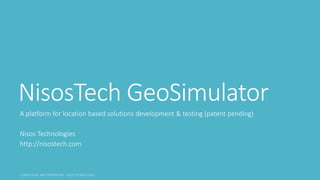 NisosTech GeoSimulator
A platform for location based solutions development & testing (patent pending)
Nisos Technologies
http://nisostech.com
 