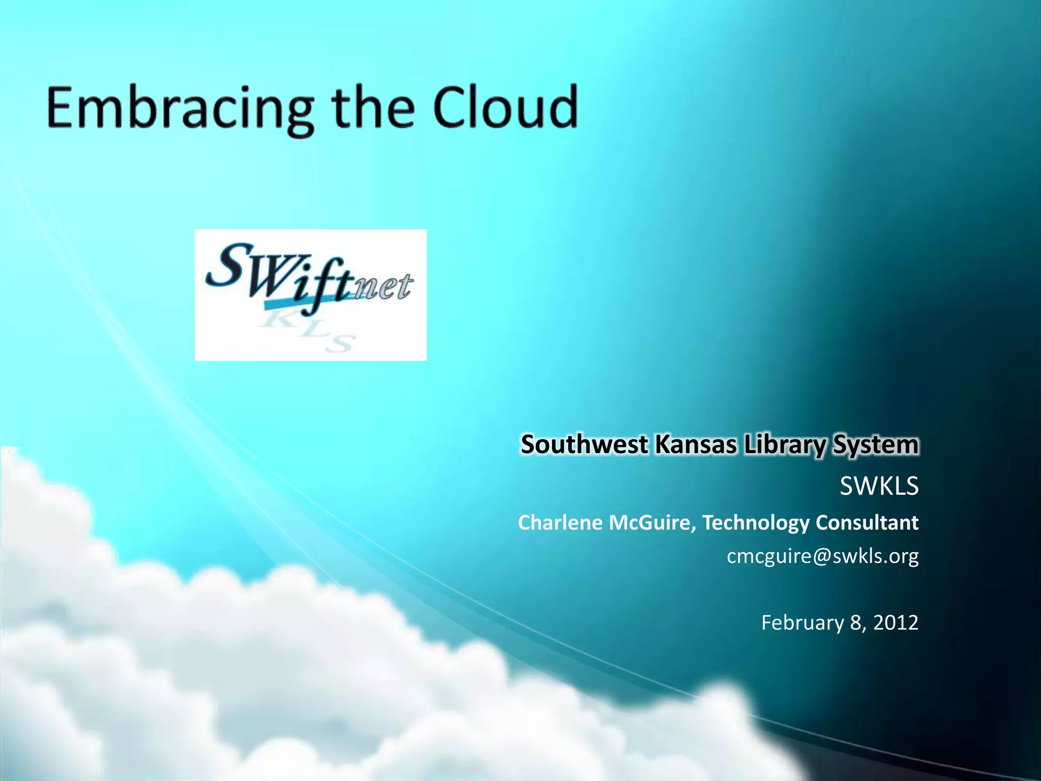 Southwest Kansas Library System
                         SWKLS
Charlene McGuire, Technology Consultant
                    cmcguire@swkls.org

                       February 8, 2012
 
