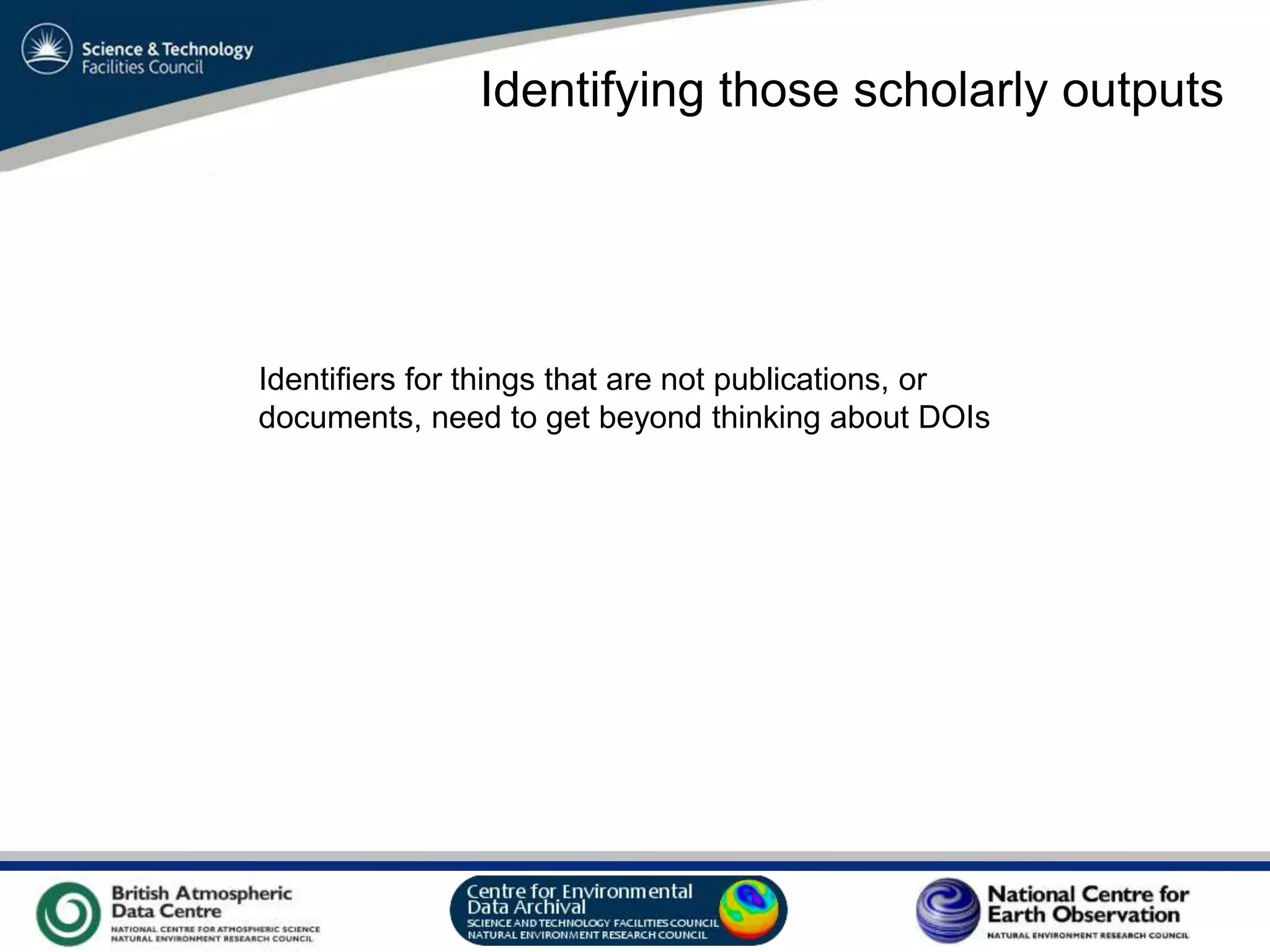 VO Sandpit, November 2009
Identifying those scholarly outputs
Identifiers for things that are not publications, or
documents, need to get beyond thinking about DOIs
 