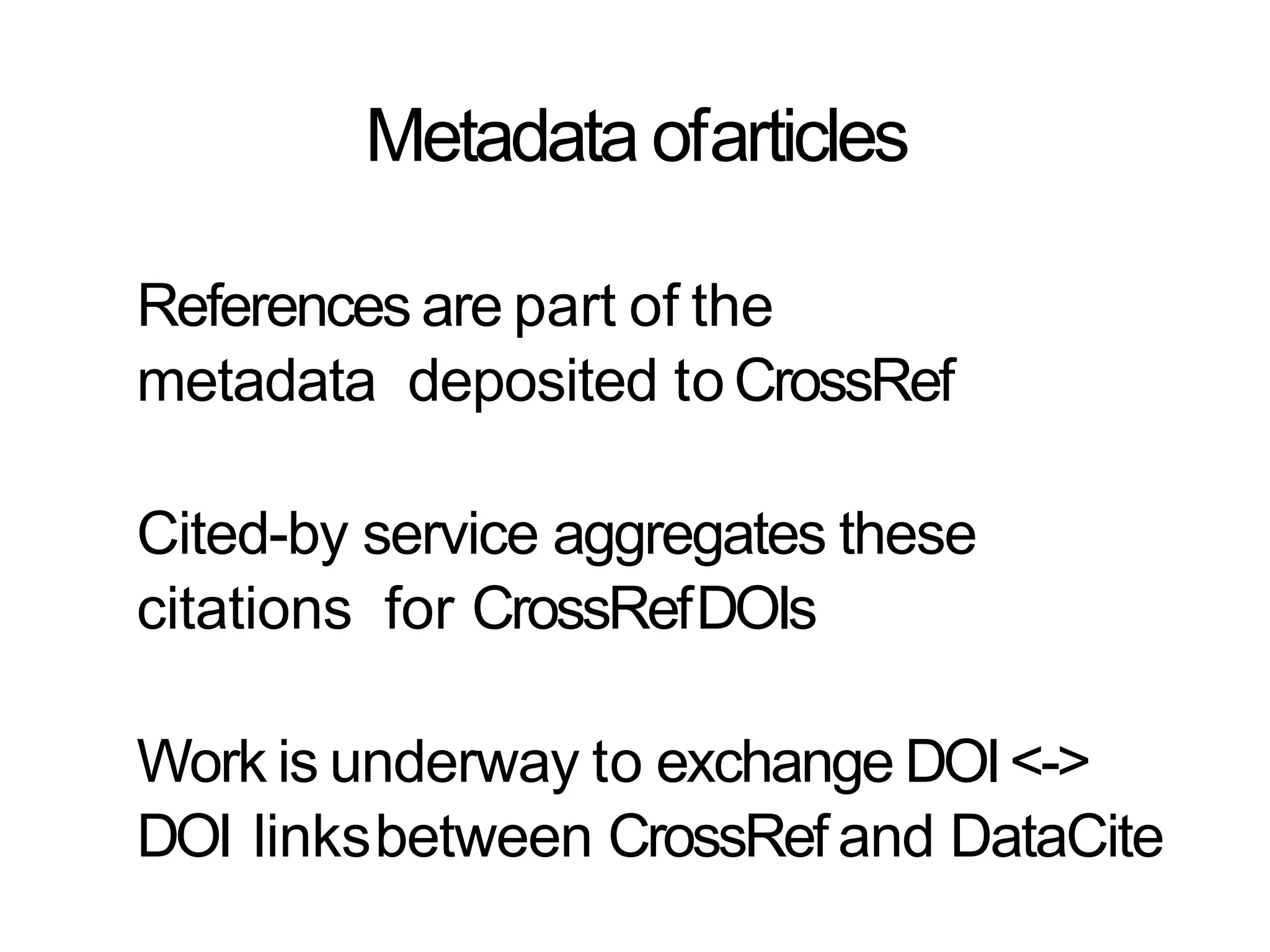 Metadata ofarticles
References are part of the
metadata deposited to CrossRef
Cited-by service aggregates these
citations for CrossRefDOIs
Work is underway to exchange DOI<->
DOI linksbetween CrossRef and DataCite
 