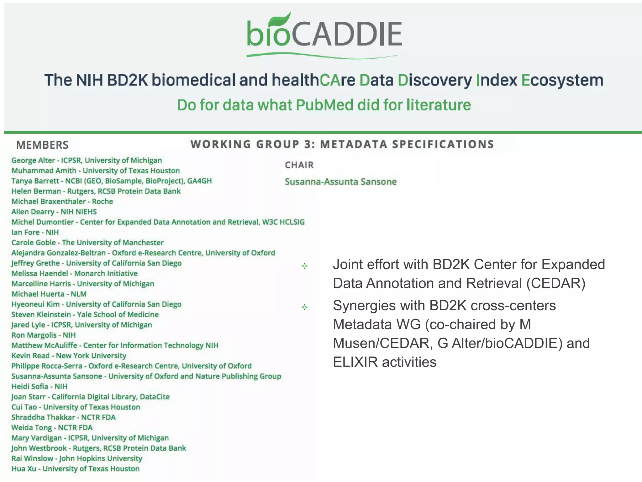  Joint effort with BD2K Center for Expanded
Data Annotation and Retrieval (CEDAR)
 Synergies with BD2K cross-centers
Metadata WG (co-chaired by M
Musen/CEDAR, G Alter/bioCADDIE) and
ELIXIR activities
 