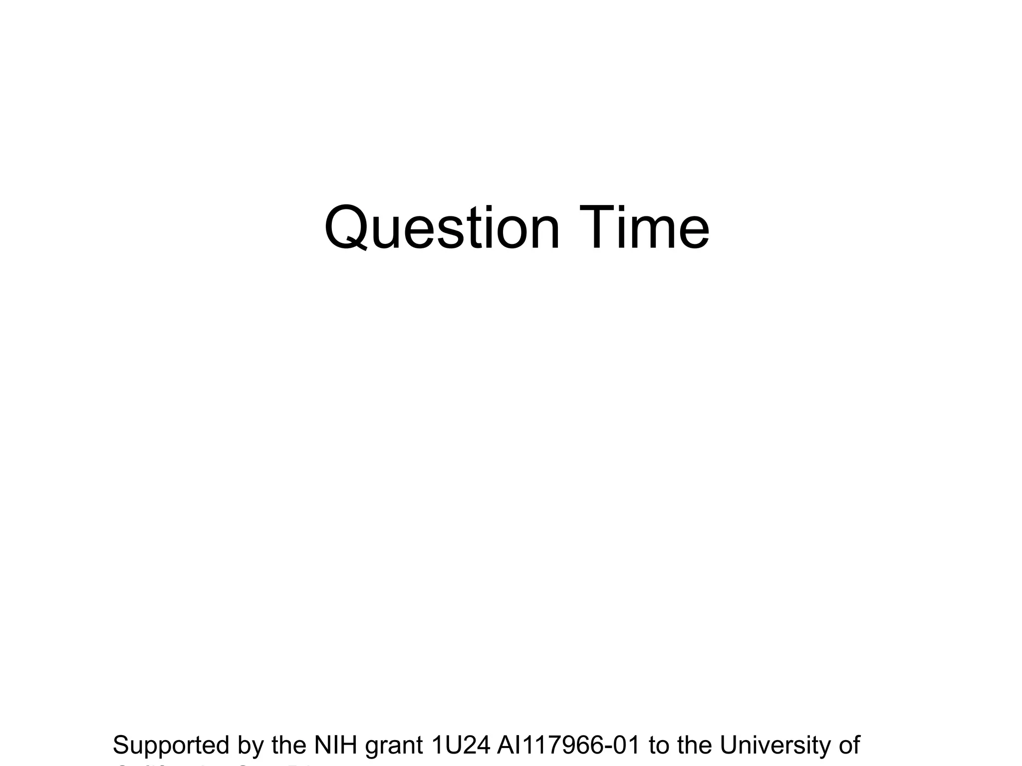 Question Time
Supported by the NIH grant 1U24 AI117966-01 to the University of
 