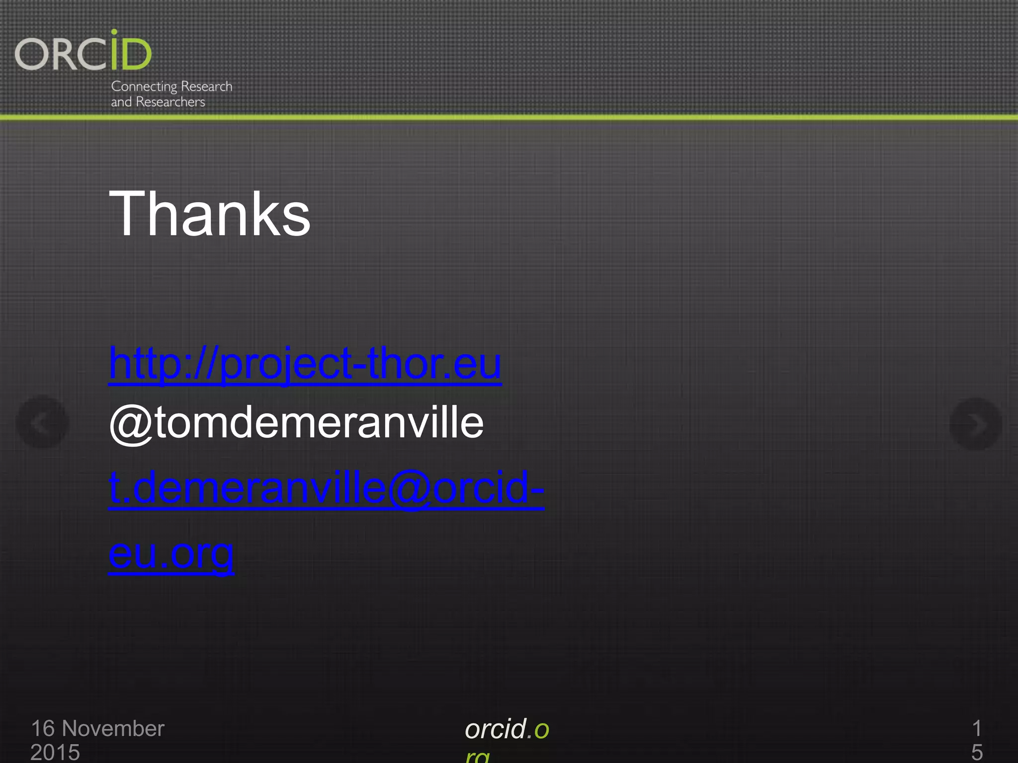 Thanks
orcid.o16 November
2015
1
5
http://project-thor.eu
@tomdemeranville
t.demeranville@orcid-
eu.org
 