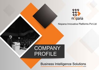 COMPANY
PROFILE
Business Intelligence Solutions
Nispana Innovative Platforms Pvt Ltd
 