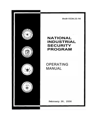DoD 5220.22-M
NATIONAL
INDUSTRIAL
SECURITY
PROGRAM
OPERATING
MANUAL
February 28, 2006
 