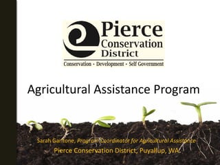 Agricultural Assistance Program


 Sarah Garitone, Program Coordinator for Agricultural Assistance
       Pierce Conservation District, Puyallup, WA
 