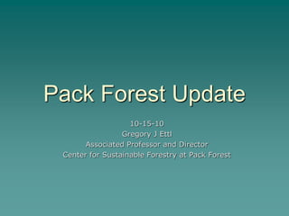 Pack Forest Update
10-15-10
Gregory J Ettl
Associated Professor and Director
Center for Sustainable Forestry at Pack Forest
 
