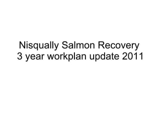 Nisqually Salmon Recovery  3 year workplan update 2011 