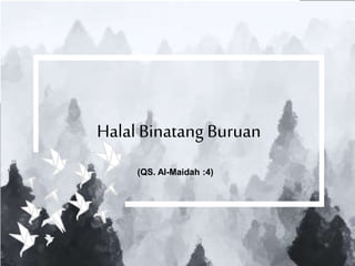 Halal Binatang Buruan
(QS. Al-Maidah :4)
 