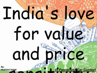 India's love
  for value
  and price
By:
PRATEEK SHAW   In Passenger Car Context
 