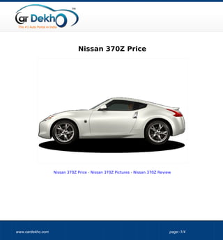 Nissan 370Z Price




                   Nissan 370Z Price - Nissan 370Z Pictures - Nissan 370Z Review




www.cardekho.com                                                               page:-1/4
 