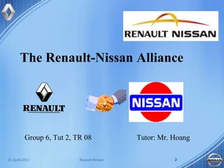 The Renault-Nissan AllianceGroup 6, Tut 2, TR 08 		Tutor: Mr. Hoang25 April 2011Renault-Nissan2