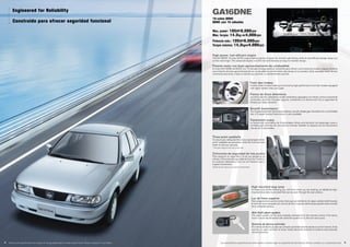 GA16DNE
Max. power: 105HP/6,000rpm
Max. torque: 14.3kg-m/4,000rpm
Potencia máx.: 105HP/6.000rpm
Torque máximo: 14,3kgm/4.000rpm
16-valve DOHC
DOHC con 16 válvulas
High-power, fuel-efficient engine
The GA16DNE 16-valve DOHC engine delivers plenty of power for smooth, safe driving, while its fuel-efficient design keeps you
on the road longer. This advanced engine is built to last and features an easy-to-maintain design.
Potente motor con buen aprovechamiento de combustible
El motor GA16DNE de DOHC con 16 válvulas entrega potencia suficiente para ofrecer una conducción suave y segura mientras
que el diseño de buen aprovechamiento de combustible le permite estar más tiempo en la carretera. Este avanzado motor ha sido
construido para durar y tiene un diseño que permite un mantenimiento sencillo.
Front disc brakes
Positive, fade-resistant braking is ensured by high-performance front disc brakes equipped
with highly reliable rotors and pads.
Frenos de disco delanteros
Los frenos de disco delanteros de alto rendimiento, equipados con rotores y forros sumamente
confia-bles, permiten frenadas seguras, resistentes a la disminución de la capacidad de
frenado por calen-tamiento.
Smooth transmission
The 4-speed automatic transmission delivers, smooth reliable gear transitions for a comfortable
ride. A 5-speed manual transmission is also available.
Transmisión suave
La transmisión automática de 4 velocidades ofrece una transición de engranajes suave y
confiable para disfrutar de una marcha cómoda. También se dispone de una transmisión
manual de 5 velocidades.
Three-point seatbelts
To ensure your safety and that of your passengers, three-
point* seatbelts are provided in both the front and rear
seats to hold you securely.
* Two-point design for the rear center seat
Cinturones de seguridad de tres puntos
Para asegurar su seguridad y la de sus pasajeros, se
ofrecen cinturones de seguridad de 3 puntos* tanto en
los asientos delanteros como en los traseros que lo
sujetan firmemente.
*Diseño de dos puntos en el asiento central trasero
High-mounted stop lamp
To make sure drivers following you will know when you are braking, an additional high-
mounted stop lamp is provided that can be seen through the rear window.
Luz de freno superior
Para asegurarse de que los conduc-tores que van detrás de Ud. sepan cuándo está frenando,
el vehículo viene equipado con una luz de freno superior adicional que puede verse a través
de la ventanilla trasera.
Anti-theft alarm system
The alarm system can be auto-matically activated from the remote control. If the doors,
hood or trunk are tampered with while the system is on, the horn will sound.
Sistema de alarma antirrobo
El sistema de alarma puede ser activado automáticamente desde el control remoto. Si las
puertas, el capó o el baúl se tocan indebi-damente mientras el sistema está activado,
sonará la bocina.
Las características y especificaciones están sujetas a cambios según los requerimientos del mercado. Sírvase consultar a su concesionario local. 98 Features and specifications are subject to change depending on market requirements. Please consult your local dealer.
Engineered for Reliability
Construido para ofrecer seguridad funcional
 
