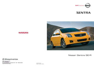 08/2009 - SENTRA - Catálogo
www.nissan.com.pe
Nissan Maquinarias S.A.
R.U.C. 20160286068
Av. Camino Real 390 Torre Central 1401 - 1501 - 1502 San Isidro
www.maquinarias.com.pe
Nissan Sentra SE-R
 