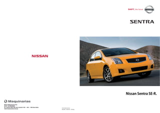 08/2009 - SENTRA - Catálogo
www.nissan.com.pe
Nissan Maquinarias S.A.
R.U.C. 20160286068
Av. Camino Real 390 Torre Central 1401 - 1501 - 1502 San Isidro
www.maquinarias.com.pe
Nissan Sentra SE-R.
 