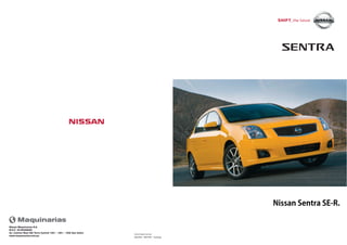 08/2009 - SENTRA - Catálogo
www.nissan.com.pe
Nissan Maquinarias S.A.
R.U.C. 20160286068
Av. Camino Real 390 Torre Central 1401 - 1501 - 1502 San Isidro
www.maquinarias.com.pe
Nissan Sentra SE-R.
 